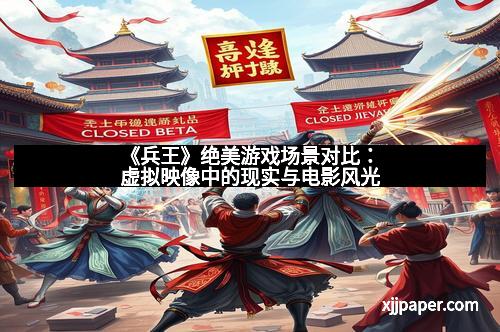 《兵王》绝美游戏场景对比：虚拟映像中的现实与电影风光